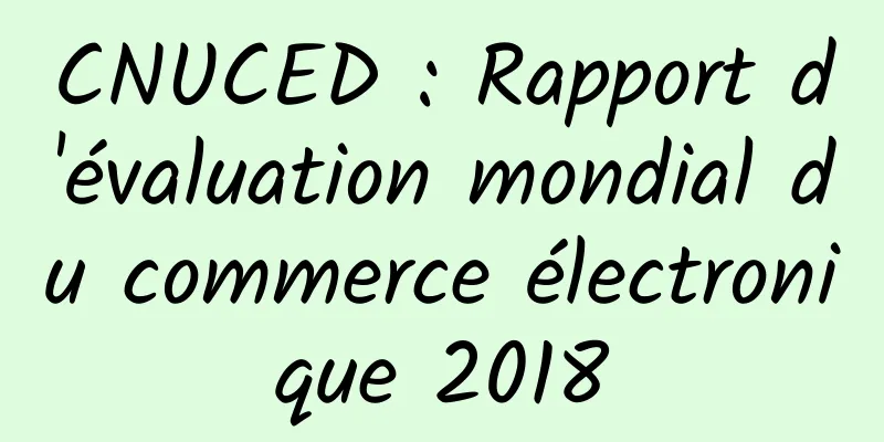 CNUCED : Rapport d'évaluation mondial du commerce électronique 2018