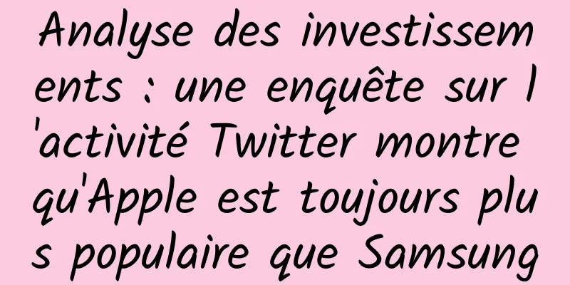 Analyse des investissements : une enquête sur l'activité Twitter montre qu'Apple est toujours plus populaire que Samsung