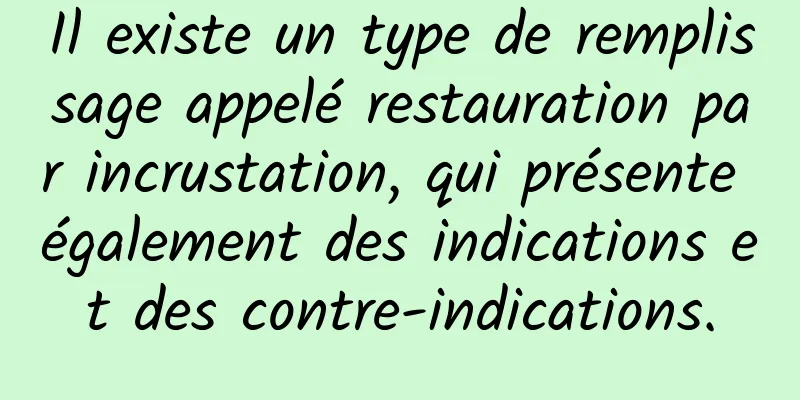 Il existe un type de remplissage appelé restauration par incrustation, qui présente également des indications et des contre-indications.