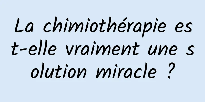 La chimiothérapie est-elle vraiment une solution miracle ?