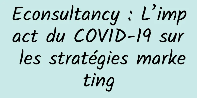Econsultancy : L’impact du COVID-19 sur les stratégies marketing