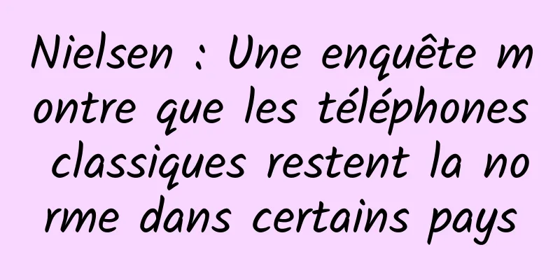 Nielsen : Une enquête montre que les téléphones classiques restent la norme dans certains pays