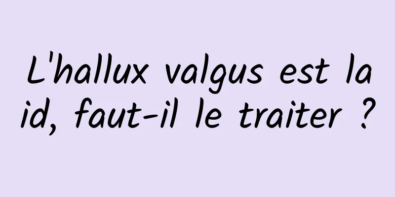 L'hallux valgus est laid, faut-il le traiter ?