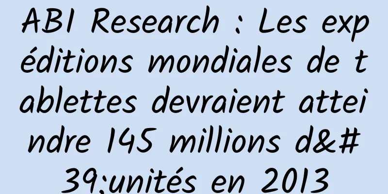 ABI Research : Les expéditions mondiales de tablettes devraient atteindre 145 millions d'unités en 2013