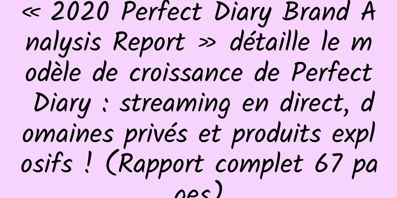 « 2020 Perfect Diary Brand Analysis Report » détaille le modèle de croissance de Perfect Diary : streaming en direct, domaines privés et produits explosifs ! (Rapport complet 67 pages)