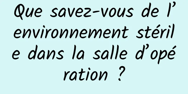 Que savez-vous de l’environnement stérile dans la salle d’opération ?