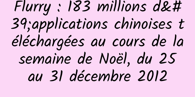 Flurry : 183 millions d'applications chinoises téléchargées au cours de la semaine de Noël, du 25 au 31 décembre 2012