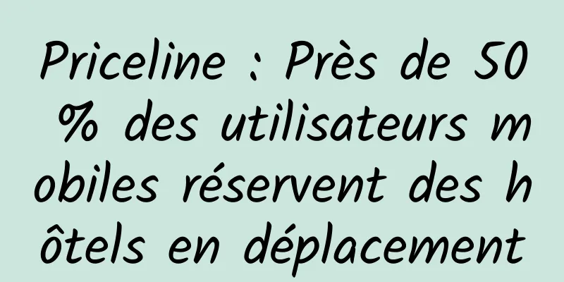 Priceline : Près de 50 % des utilisateurs mobiles réservent des hôtels en déplacement