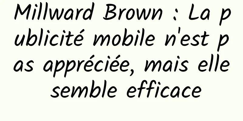 Millward Brown : La publicité mobile n'est pas appréciée, mais elle semble efficace