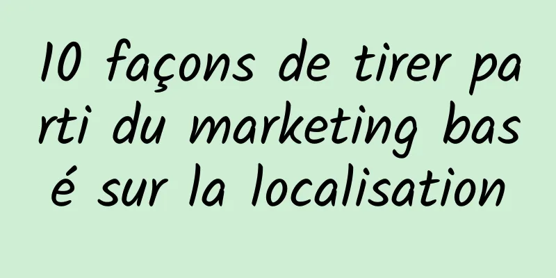 10 façons de tirer parti du marketing basé sur la localisation