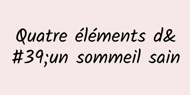 Quatre éléments d'un sommeil sain