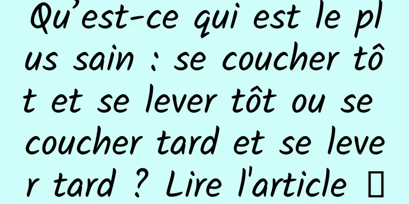 Qu’est-ce qui est le plus sain : se coucher tôt et se lever tôt ou se coucher tard et se lever tard ? Lire l'article →