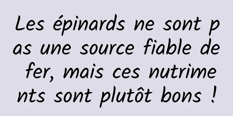 Les épinards ne sont pas une source fiable de fer, mais ces nutriments sont plutôt bons !
