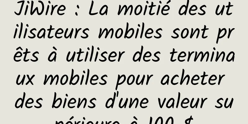 JiWire : La moitié des utilisateurs mobiles sont prêts à utiliser des terminaux mobiles pour acheter des biens d'une valeur supérieure à 100 $