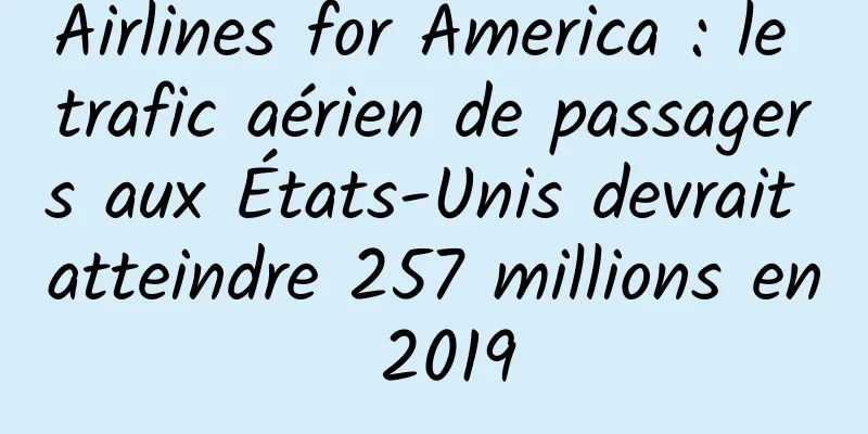 Airlines for America : le trafic aérien de passagers aux États-Unis devrait atteindre 257 millions en 2019