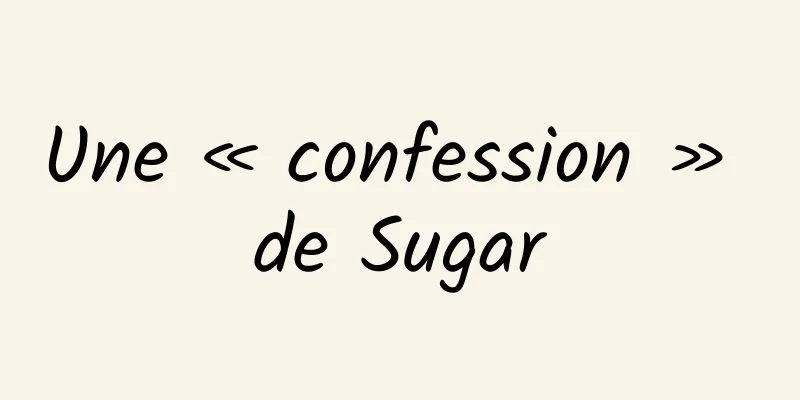 Une « confession » de Sugar