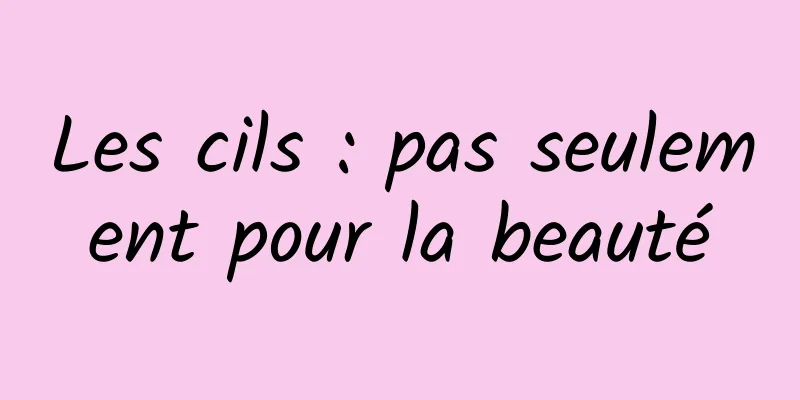 Les cils : pas seulement pour la beauté