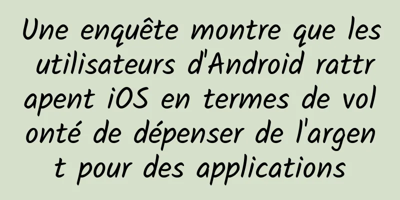 Une enquête montre que les utilisateurs d'Android rattrapent iOS en termes de volonté de dépenser de l'argent pour des applications