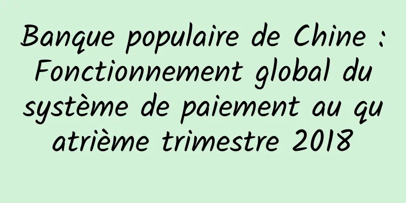 Banque populaire de Chine : Fonctionnement global du système de paiement au quatrième trimestre 2018
