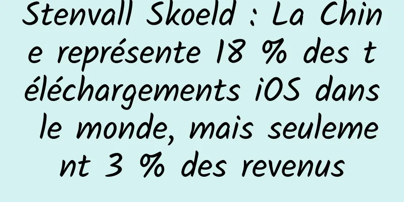 Stenvall Skoeld : La Chine représente 18 % des téléchargements iOS dans le monde, mais seulement 3 % des revenus