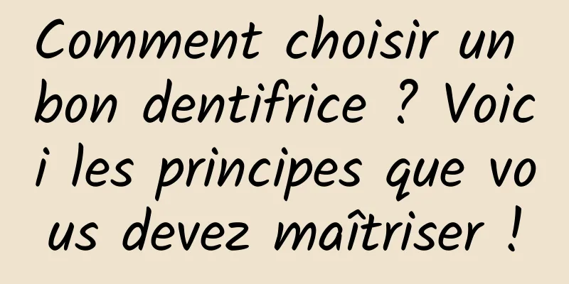 Comment choisir un bon dentifrice ? Voici les principes que vous devez maîtriser !