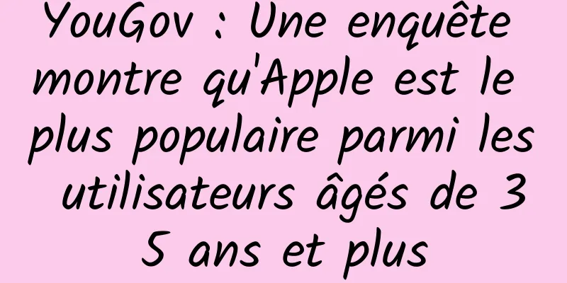 YouGov : Une enquête montre qu'Apple est le plus populaire parmi les utilisateurs âgés de 35 ans et plus