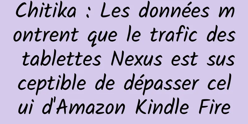 Chitika : Les données montrent que le trafic des tablettes Nexus est susceptible de dépasser celui d'Amazon Kindle Fire