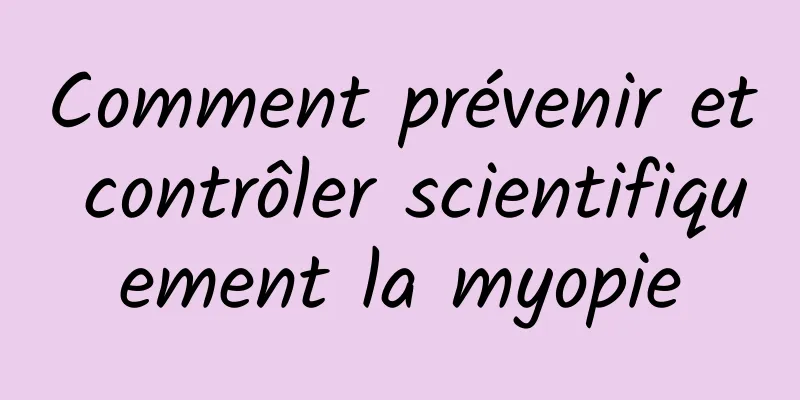 Comment prévenir et contrôler scientifiquement la myopie