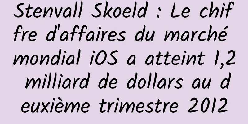 Stenvall Skoeld : Le chiffre d'affaires du marché mondial iOS a atteint 1,2 milliard de dollars au deuxième trimestre 2012