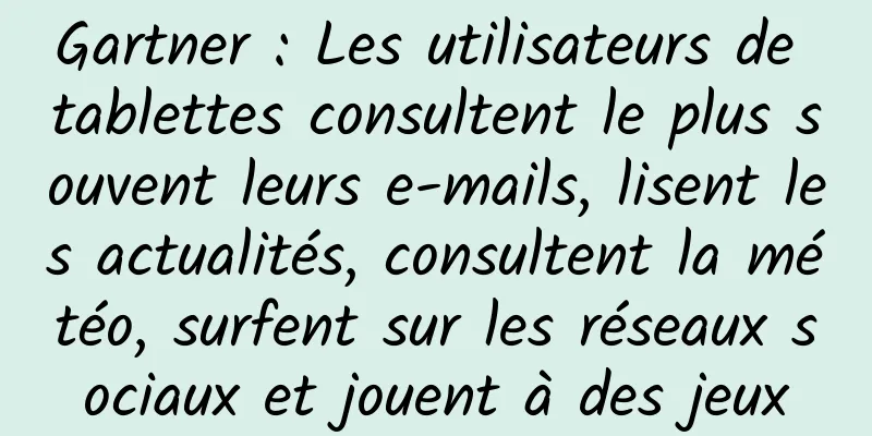 Gartner : Les utilisateurs de tablettes consultent le plus souvent leurs e-mails, lisent les actualités, consultent la météo, surfent sur les réseaux sociaux et jouent à des jeux