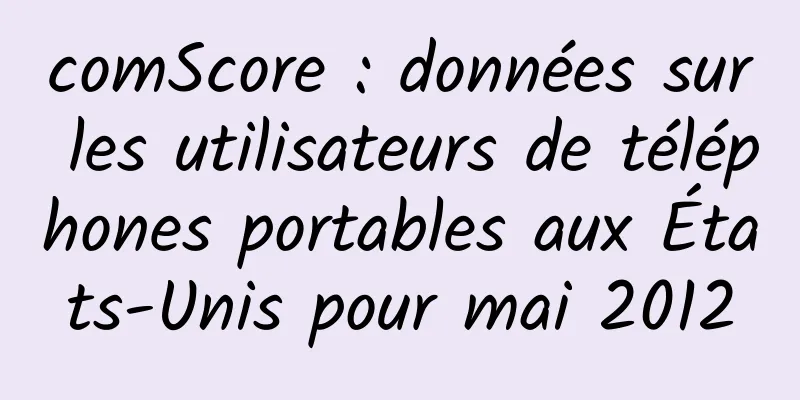 comScore : données sur les utilisateurs de téléphones portables aux États-Unis pour mai 2012
