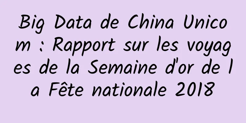 Big Data de China Unicom : Rapport sur les voyages de la Semaine d'or de la Fête nationale 2018