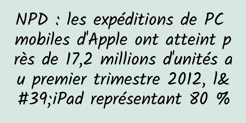 NPD : les expéditions de PC mobiles d'Apple ont atteint près de 17,2 millions d'unités au premier trimestre 2012, l'iPad représentant 80 %