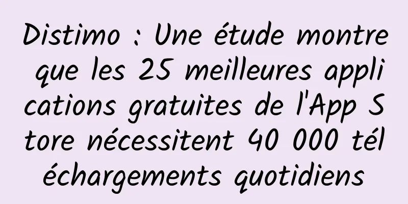Distimo : Une étude montre que les 25 meilleures applications gratuites de l'App Store nécessitent 40 000 téléchargements quotidiens