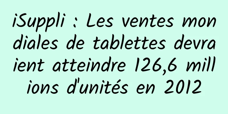 iSuppli : Les ventes mondiales de tablettes devraient atteindre 126,6 millions d'unités en 2012