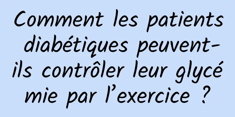 Comment les patients diabétiques peuvent-ils contrôler leur glycémie par l’exercice ?