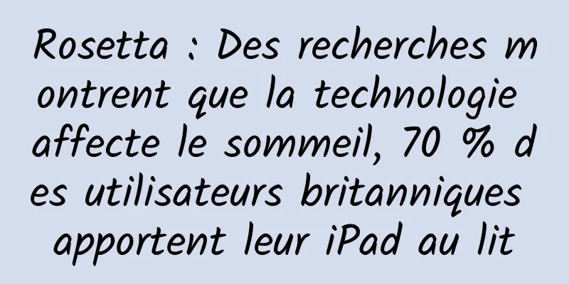 Rosetta : Des recherches montrent que la technologie affecte le sommeil, 70 % des utilisateurs britanniques apportent leur iPad au lit