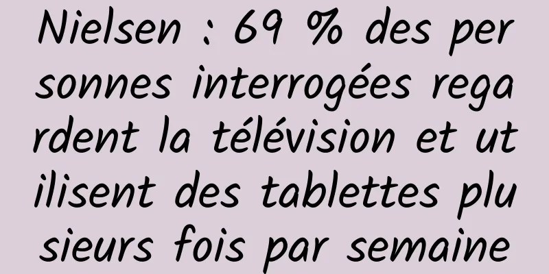 Nielsen : 69 % des personnes interrogées regardent la télévision et utilisent des tablettes plusieurs fois par semaine