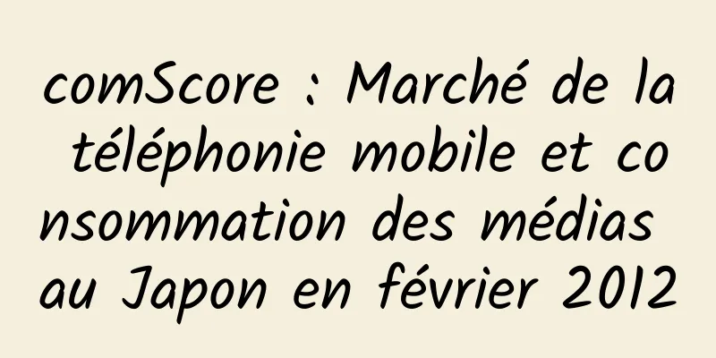 comScore : Marché de la téléphonie mobile et consommation des médias au Japon en février 2012