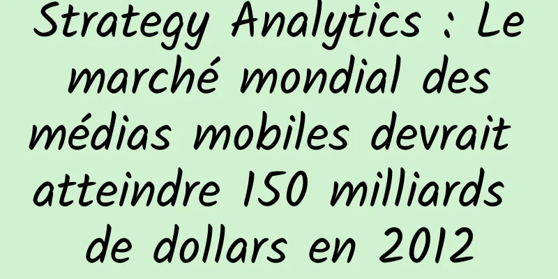 Strategy Analytics : Le marché mondial des médias mobiles devrait atteindre 150 milliards de dollars en 2012