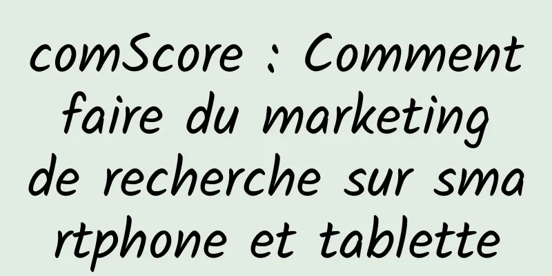comScore : Comment faire du marketing de recherche sur smartphone et tablette