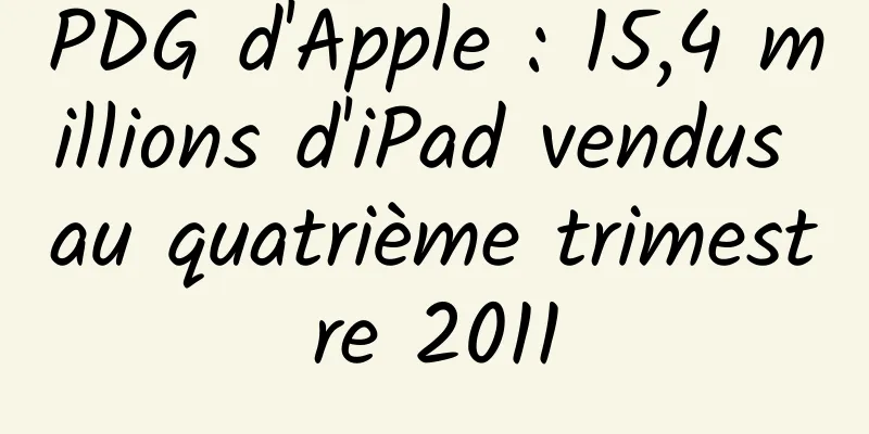 PDG d'Apple : 15,4 millions d'iPad vendus au quatrième trimestre 2011