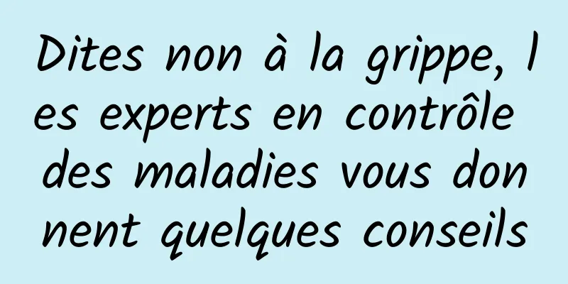 Dites non à la grippe, les experts en contrôle des maladies vous donnent quelques conseils
