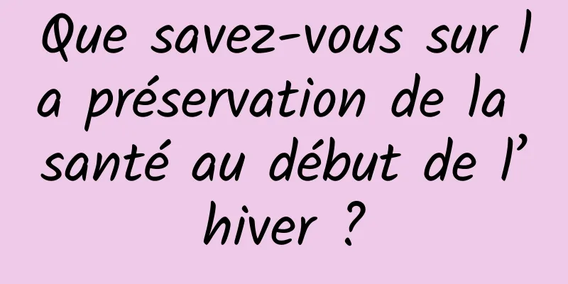 Que savez-vous sur la préservation de la santé au début de l’hiver ?