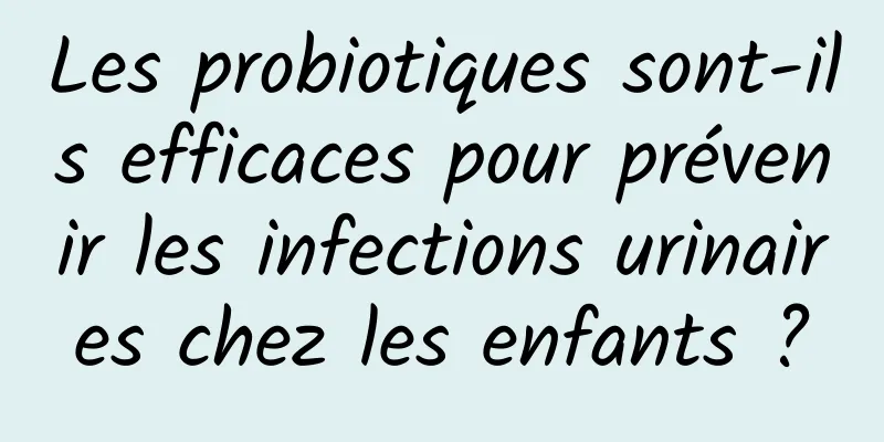 Les probiotiques sont-ils efficaces pour prévenir les infections urinaires chez les enfants ?