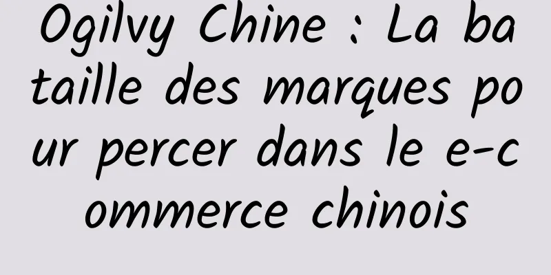 Ogilvy Chine : La bataille des marques pour percer dans le e-commerce chinois
