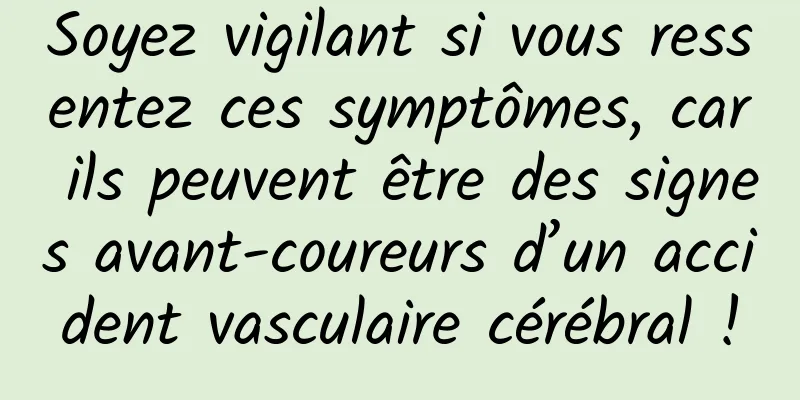 Soyez vigilant si vous ressentez ces symptômes, car ils peuvent être des signes avant-coureurs d’un accident vasculaire cérébral !