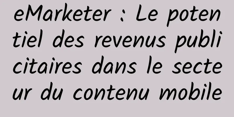 eMarketer : Le potentiel des revenus publicitaires dans le secteur du contenu mobile