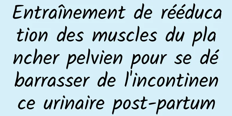 Entraînement de rééducation des muscles du plancher pelvien pour se débarrasser de l'incontinence urinaire post-partum