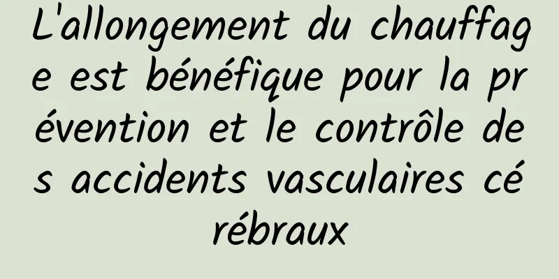 L'allongement du chauffage est bénéfique pour la prévention et le contrôle des accidents vasculaires cérébraux